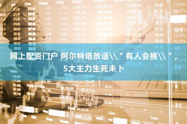 网上配资门户 阿尔特塔放话\＂有人会换\＂，5大主力生死未卜